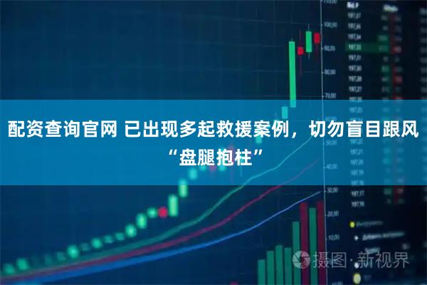 配资查询官网 已出现多起救援案例，切勿盲目跟风“盘腿抱柱”